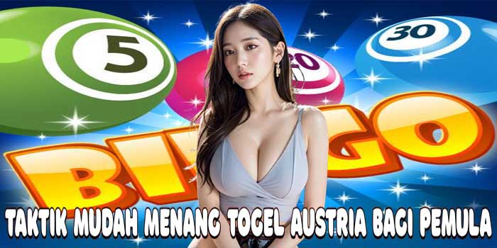 Taktik Mudah Menang Togel Austria Bagi Pemula