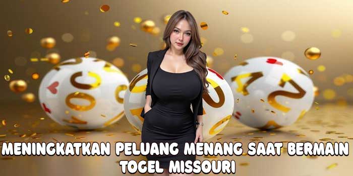 Meningkatkan Peluang Menang Saat Bermain Togel Missouri