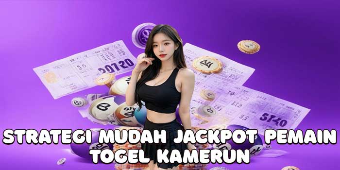 Strategi Mudah Jackpot Pemain Togel Kamerun