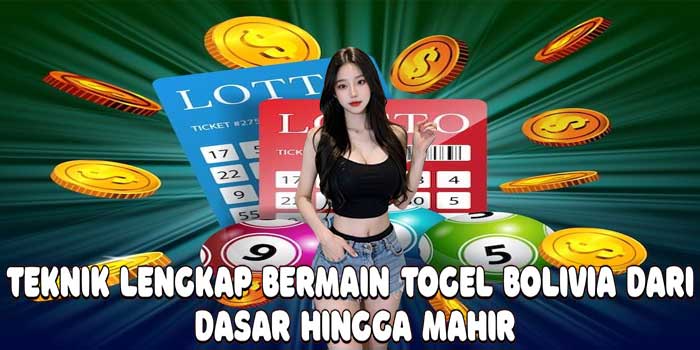 Teknik Lengkap Bermain Togel Bolivia Dari Dasar Hingga Mahir